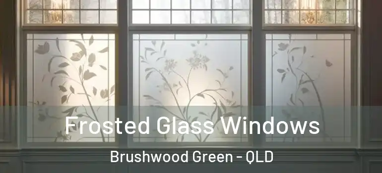 Frosted Glass Windows Brushwood Green - QLD