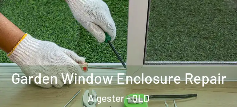 Garden Window Enclosure Repair Algester - QLD