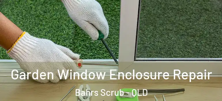  Garden Window Enclosure Repair Bahrs Scrub - QLD
