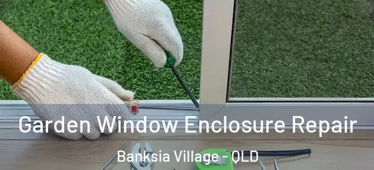  Garden Window Enclosure Repair Banksia Village - QLD