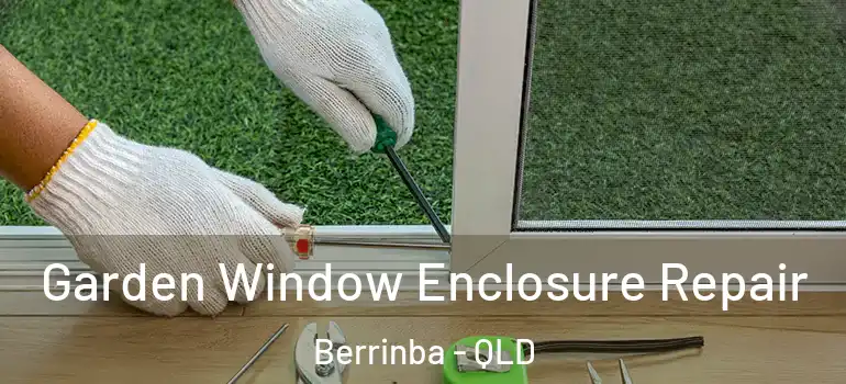 Garden Window Enclosure Repair Berrinba - QLD