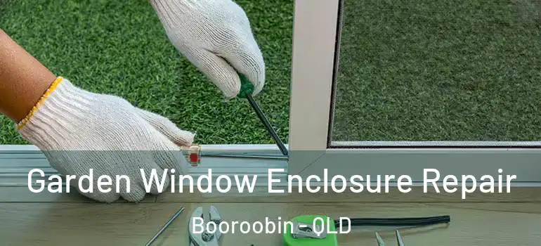 Garden Window Enclosure Repair Booroobin - QLD