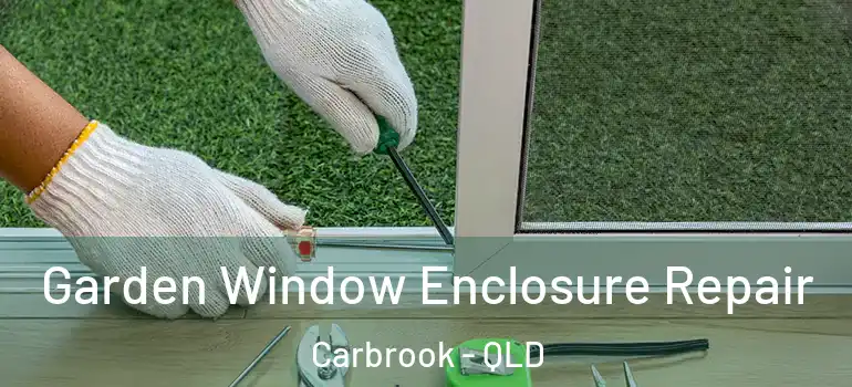  Garden Window Enclosure Repair Carbrook - QLD