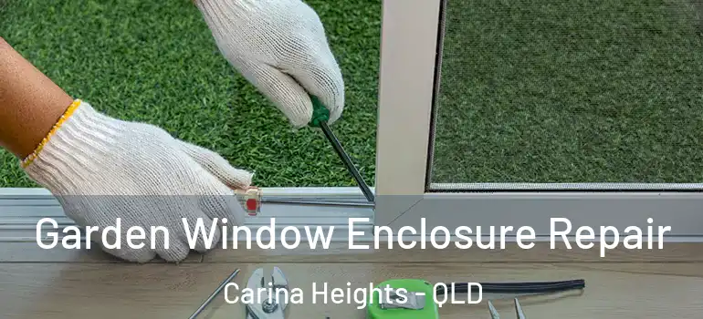 Garden Window Enclosure Repair Carina Heights - QLD