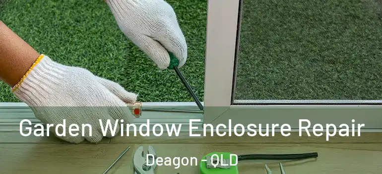 Garden Window Enclosure Repair Deagon - QLD