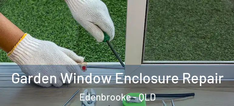  Garden Window Enclosure Repair Edenbrooke - QLD