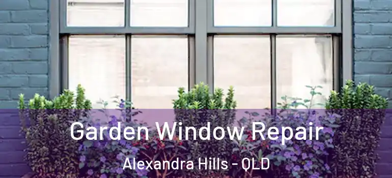 Garden Window Repair Alexandra Hills - QLD