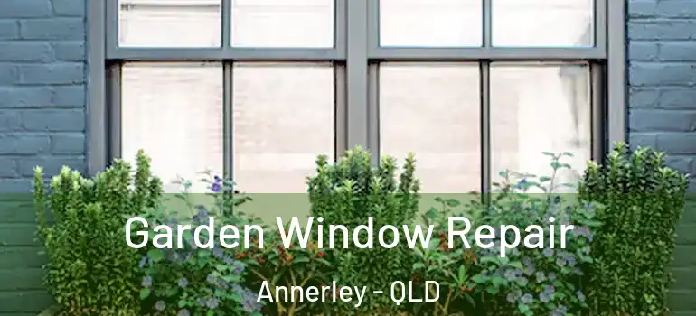 Garden Window Repair Annerley - QLD