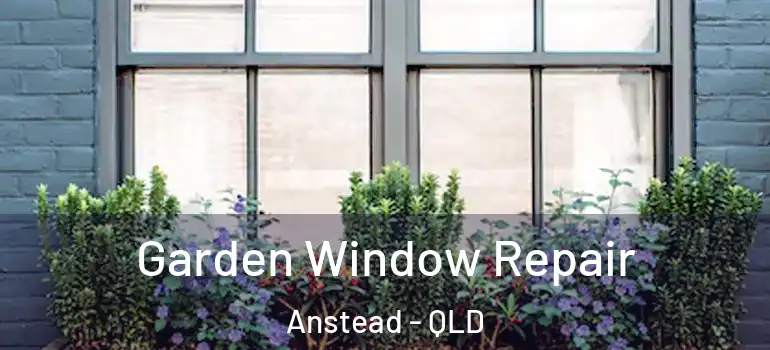 Garden Window Repair Anstead - QLD