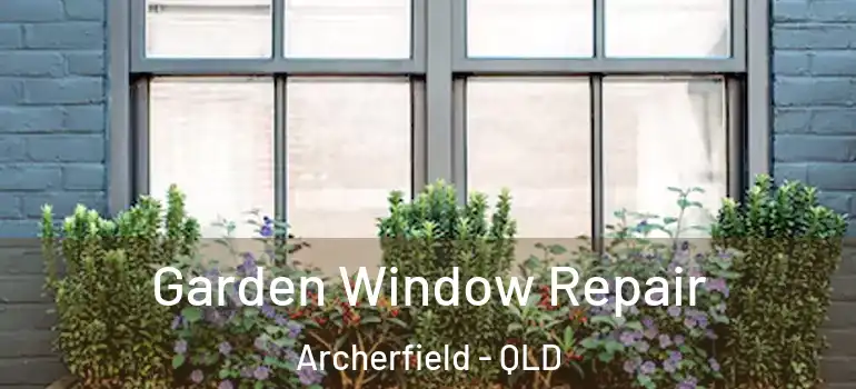 Garden Window Repair Archerfield - QLD
