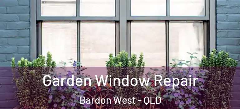 Garden Window Repair Bardon West - QLD