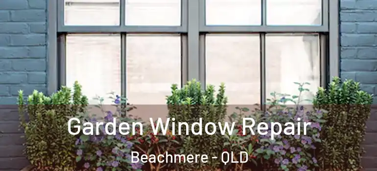 Garden Window Repair Beachmere - QLD