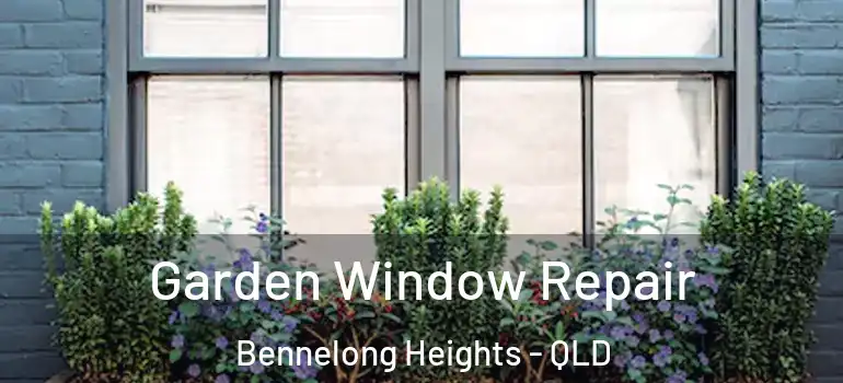 Garden Window Repair Bennelong Heights - QLD