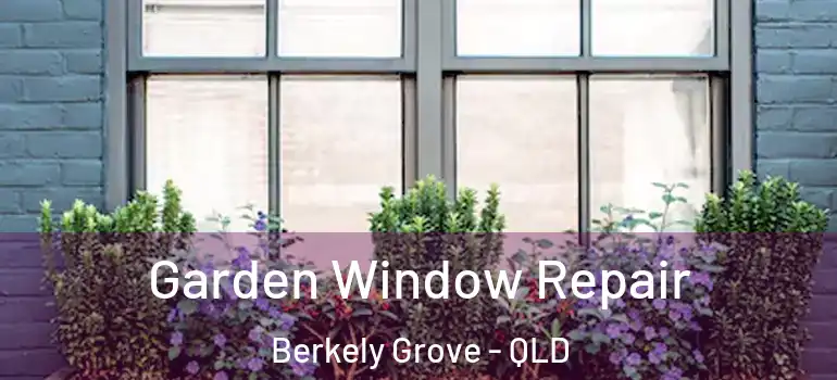 Garden Window Repair Berkely Grove - QLD