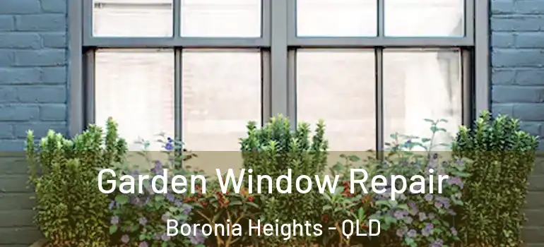 Garden Window Repair Boronia Heights - QLD