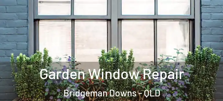 Garden Window Repair Bridgeman Downs - QLD