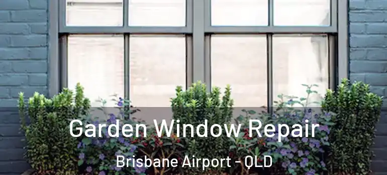  Garden Window Repair Brisbane Airport - QLD