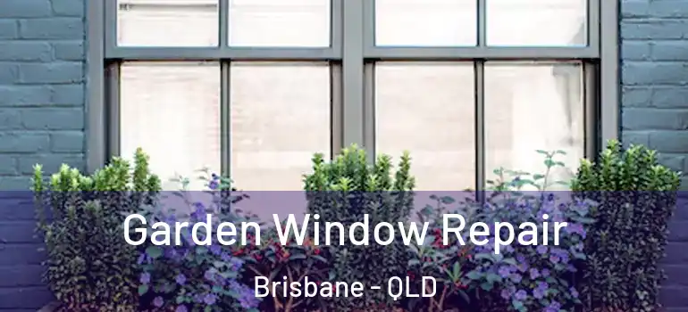  Garden Window Repair Brisbane - QLD