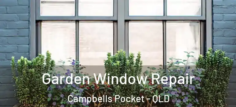 Garden Window Repair Campbells Pocket - QLD