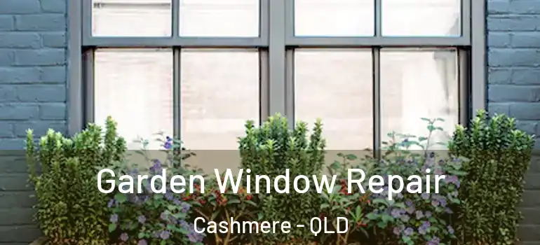 Garden Window Repair Cashmere - QLD