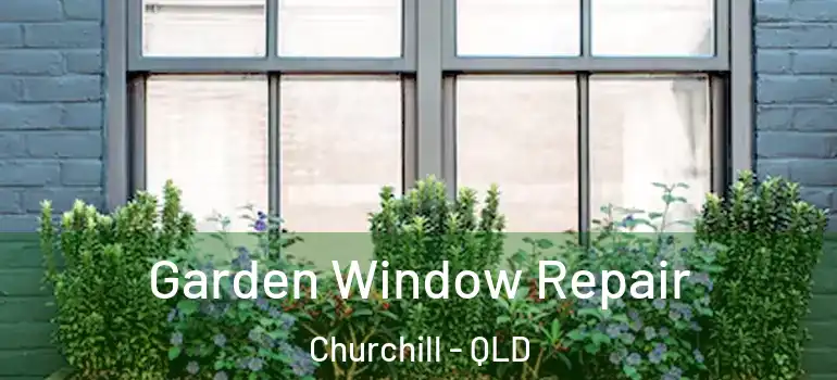 Garden Window Repair Churchill - QLD