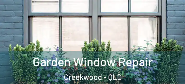 Garden Window Repair Creekwood - QLD