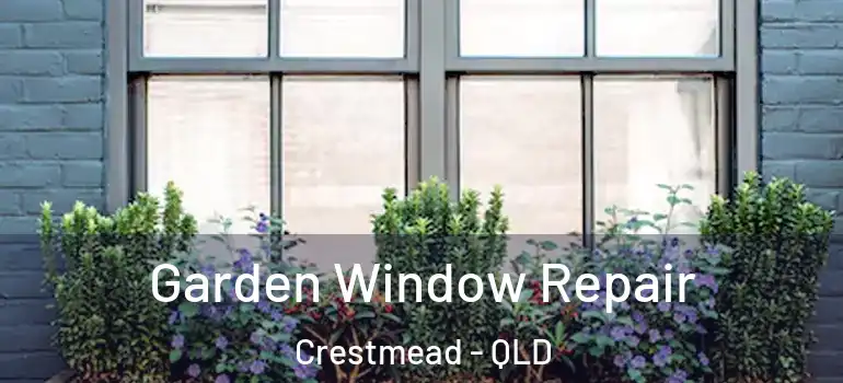  Garden Window Repair Crestmead - QLD