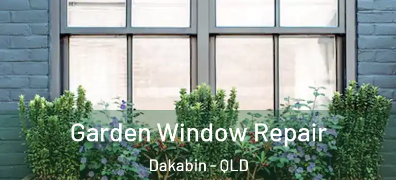 Garden Window Repair Dakabin - QLD