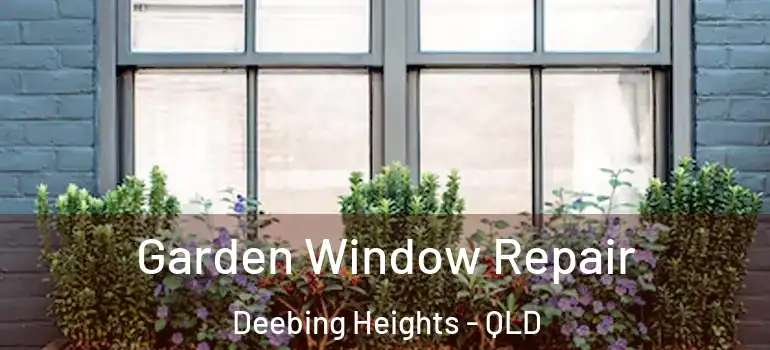 Garden Window Repair Deebing Heights - QLD
