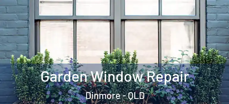Garden Window Repair Dinmore - QLD