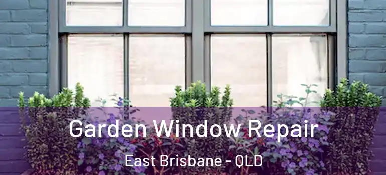 Garden Window Repair East Brisbane - QLD