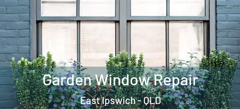 Garden Window Repair East Ipswich - QLD