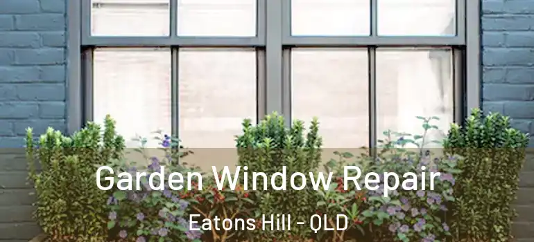 Garden Window Repair Eatons Hill - QLD