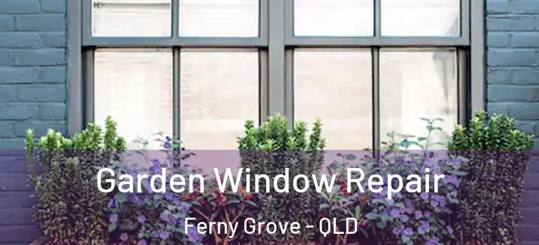  Garden Window Repair Ferny Grove - QLD