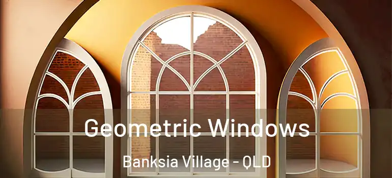 Geometric Windows Banksia Village - QLD