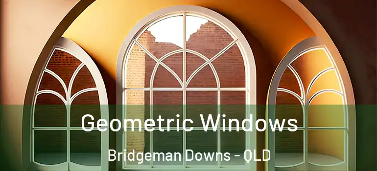 Geometric Windows Bridgeman Downs - QLD