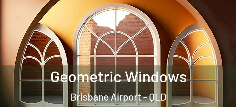 Geometric Windows Brisbane Airport - QLD