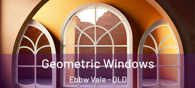 Geometric Windows Ebbw Vale - QLD