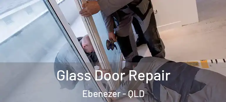 Glass Door Repair Ebenezer - QLD