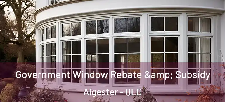 Government Window Rebate & Subsidy Algester - QLD