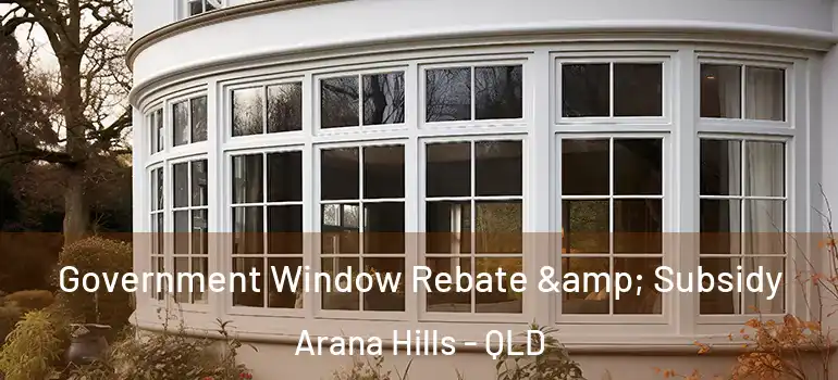 Government Window Rebate & Subsidy Arana Hills - QLD