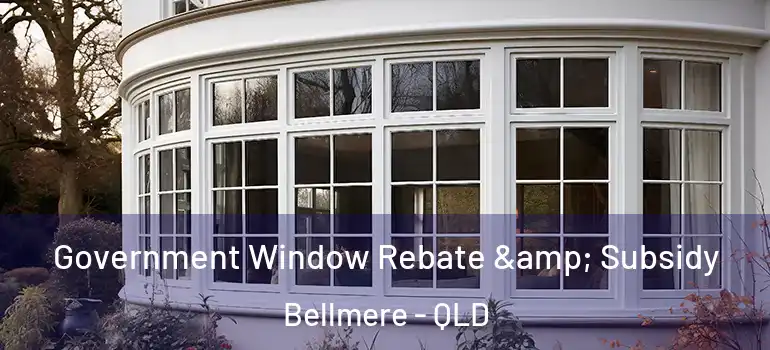  Government Window Rebate & Subsidy Bellmere - QLD