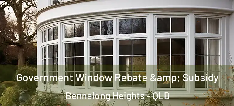 Government Window Rebate & Subsidy Bennelong Heights - QLD
