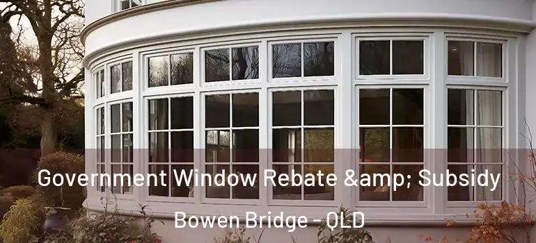 Government Window Rebate & Subsidy Bowen Bridge - QLD