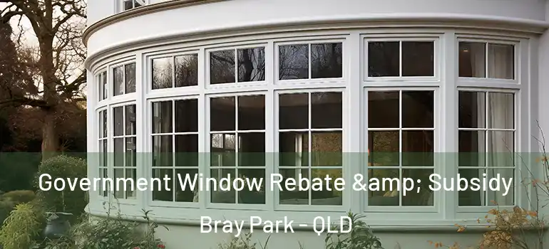  Government Window Rebate & Subsidy Bray Park - QLD
