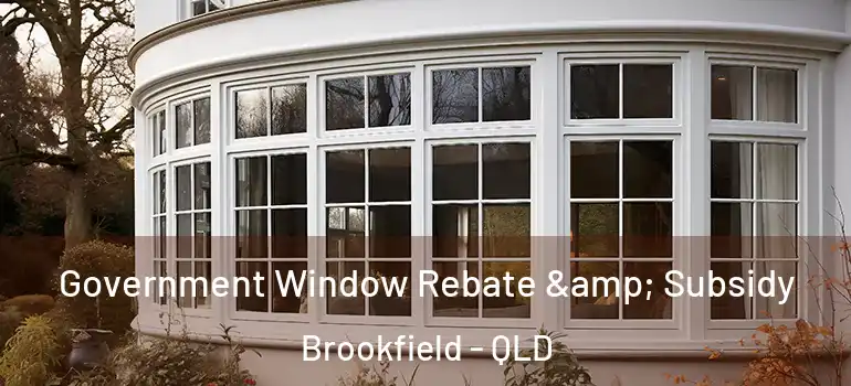  Government Window Rebate & Subsidy Brookfield - QLD