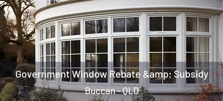 Government Window Rebate & Subsidy Buccan - QLD