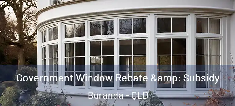 Government Window Rebate & Subsidy Buranda - QLD