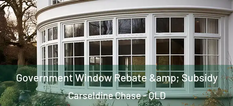 Government Window Rebate & Subsidy Carseldine Chase - QLD