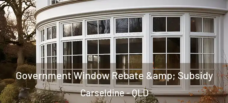 Government Window Rebate & Subsidy Carseldine - QLD